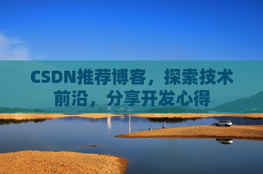 CSDN推荐博客，探索技术前沿，分享开发心得