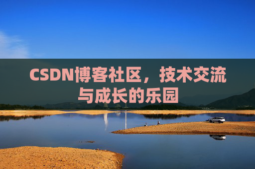 CSDN博客社区，技术交流与成长的乐园