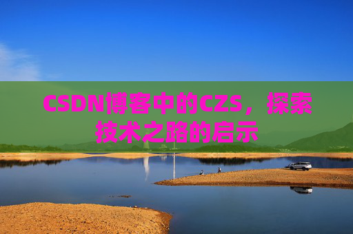 CSDN博客中的CZS，探索技术之路的启示